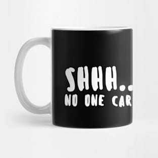 Shhh... No One Cares Mug